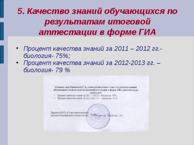 5. Качество знаний обучающихся по результатам итоговой аттестации в форме ГИА Процент качества знаний за 2011 – 2012 гг.-биология- 75%; Процент качества знаний за 2012-2013 гг. – биология- 79 %  
