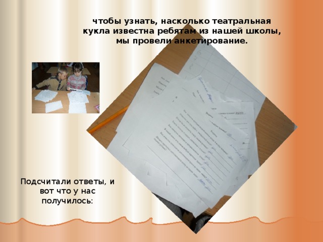 чтобы узнать, насколько театральная кукла известна ребятам из нашей школы, мы провели анкетирование. Подсчитали ответы, и вот что у нас получилось: 