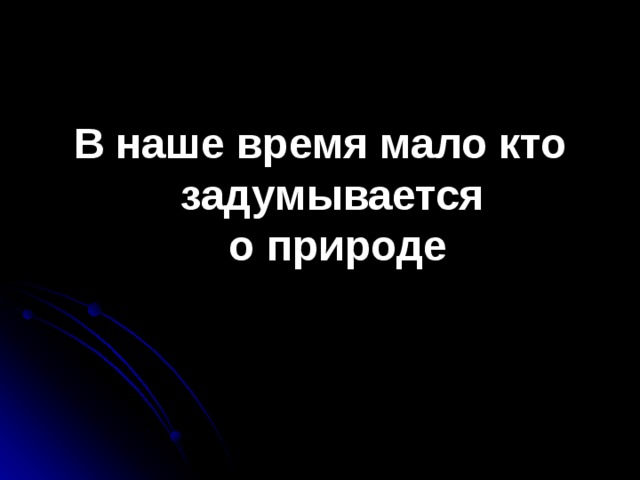 В наше время мало кто задумывается  о природе 