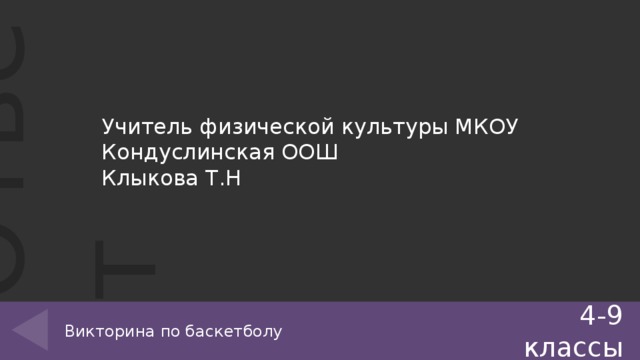 Учитель физической культуры МКОУ Кондуслинская ООШ Клыкова Т.Н 4-9 классы Викторина по баскетболу 