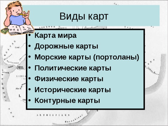 Виды карт Карта мира Дорожные карты Морские карты (портоланы) Политические карты Физические карты Исторические карты Контурные карты 