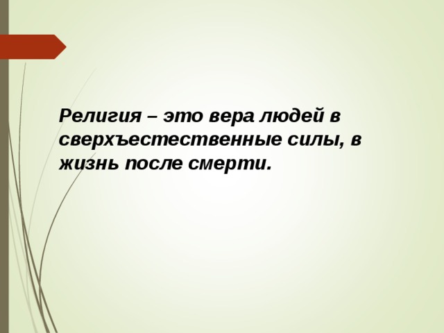 Религия – это вера людей в сверхъестественные силы, в жизнь после смерти. 