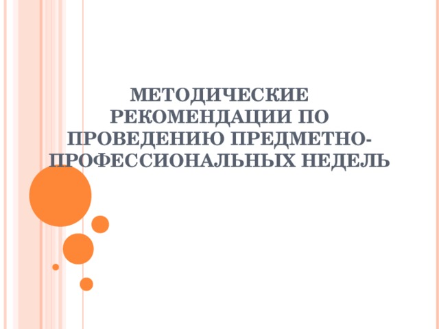 МЕТОДИЧЕСКИЕ РЕКОМЕНДАЦИИ ПО ПРОВЕДЕНИЮ ПРЕДМЕТНО- ПРОФЕССИОНАЛЬНЫХ НЕДЕЛЬ 