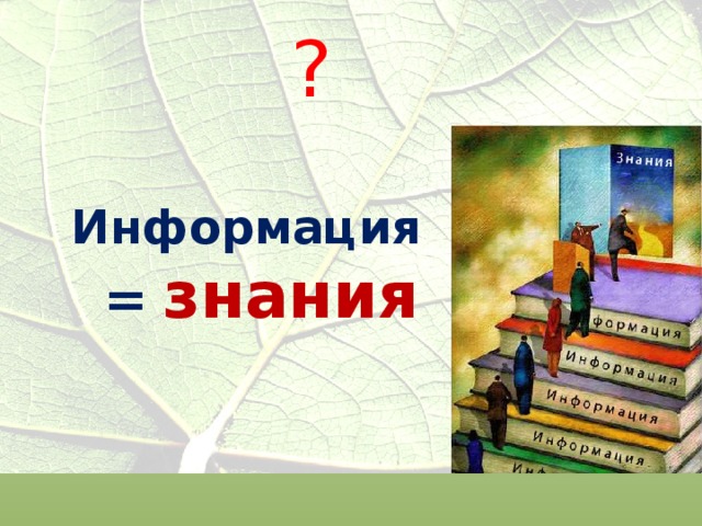 ?  Информация  =  знания 