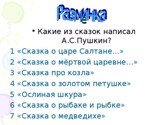 ё Какие из сказок написал А.С.Пушкин? 1 «Сказка о царе Салтане…» 2 «Сказка о мёртвой царевне…» 3 «Сказка про козла» 4 «Сказка о золотом петушке» 5 «Ослиная шкура» 6 «Сказка о рыбаке и рыбке» 7 «Сказка о медведихе» 