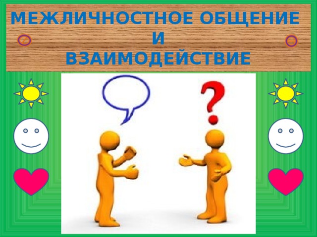 МЕЖЛИЧНОСТНОЕ ОБЩЕНИЕ  И  ВЗАИМОДЕЙСТВИЕ 