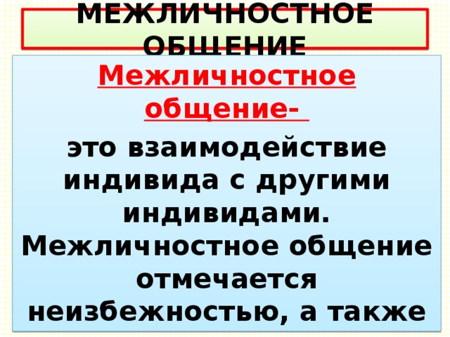 МЕЖЛИЧНОСТНОЕ ОБЩЕНИЕ Межличностное общение- это взаимодействие индивида с другими индивидами. Межличностное общение отмечается неизбежностью, а также закономерностью возникновения в различных реальных группах. 