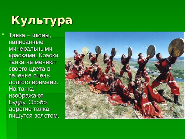 Танка – иконы, написанные минеральными красками. Краски танка не меняют своего цвета в течение очень долгого времени. На танка изображают Будду. Особо дорогие танка пишутся золотом. 