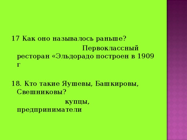 17 Как оно называлось раньше?  Первоклассный ресторан «Эльдорадо построен в 1909 г 18. Кто такие Яушевы, Башкировы, Свешниковы?  купцы, предприниматели 