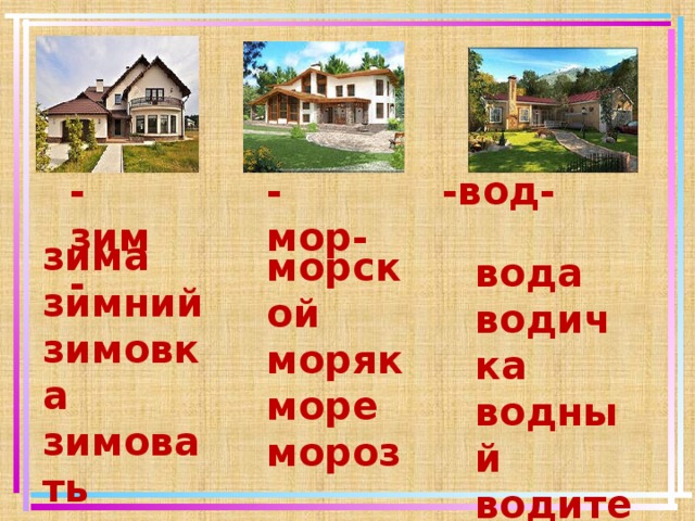 -зим- -мор- -вод- зима зимний зимовка зимовать морской моряк море мороз вода водичка водный водитель  