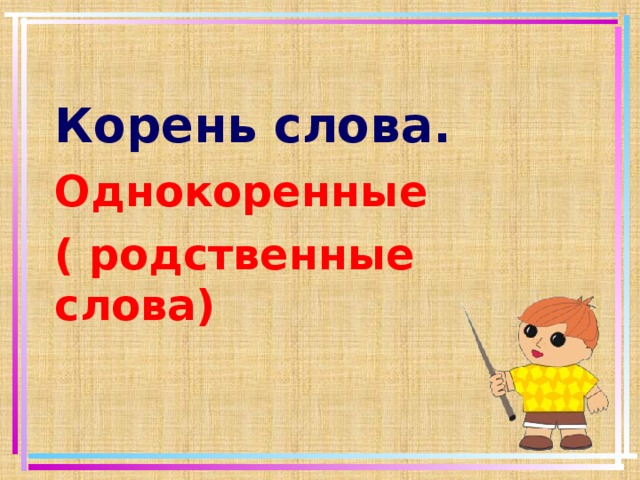 Корень слова. Однокоренные ( родственные слова)  