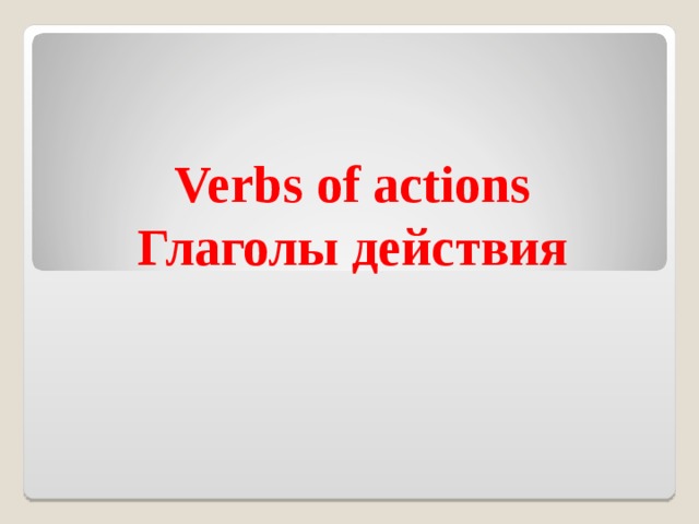 Verbs of actions  Глаголы действия 