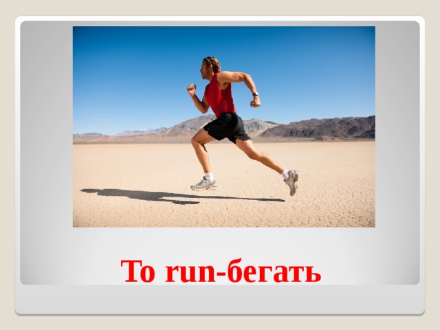 To run- бегать 