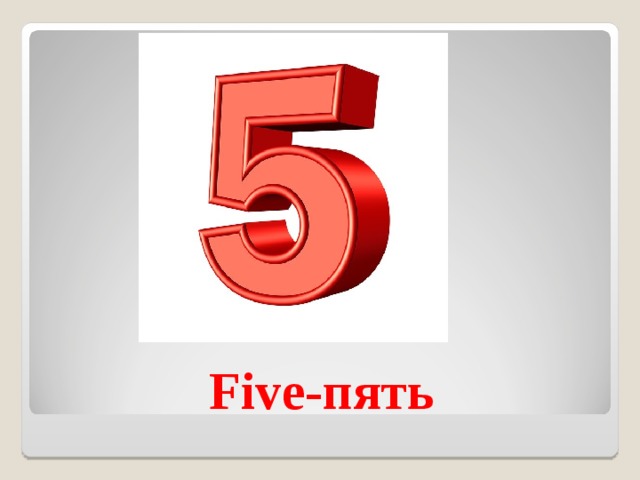 Five- пять 