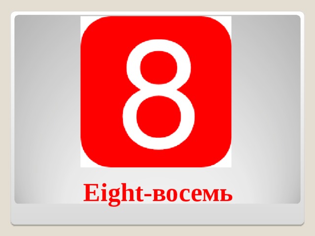 Eight- восемь 