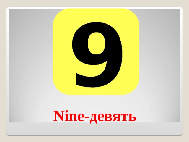 Nine- девять 