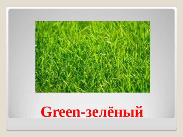 Green- зелёный 