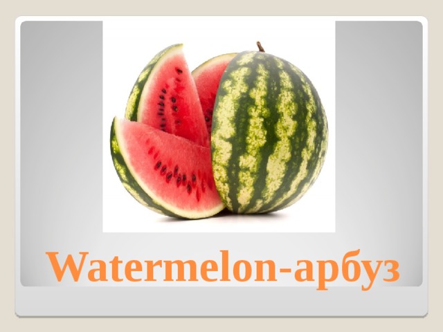 Watermelon- арбуз 