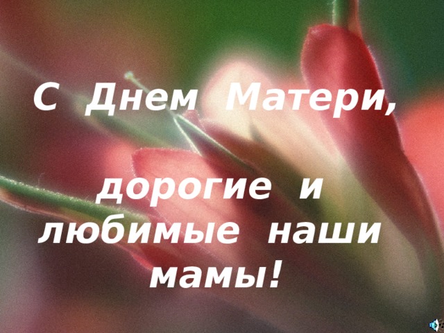 С Днем Матери,  дорогие и любимые наши мамы! 