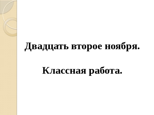 Двадцать второе ноября.  Классная работа. 