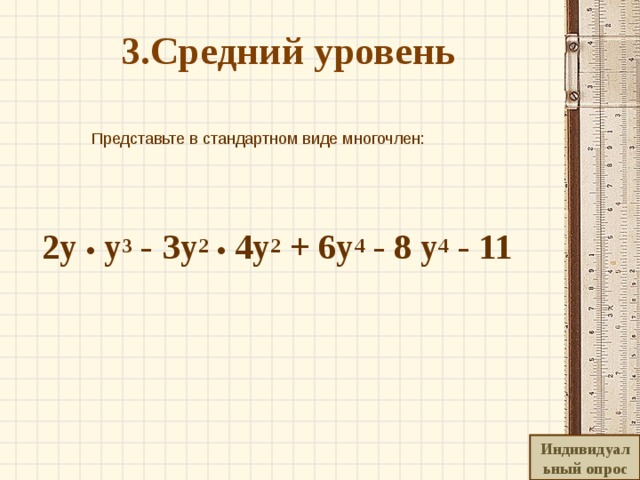  3.Средний уровень    Представьте в стандартном виде многочлен:    2у • у 3 - Зу 2  • 4у 2 + 6у 4 - 8 у 4 - 11  Индивидуальный опрос 