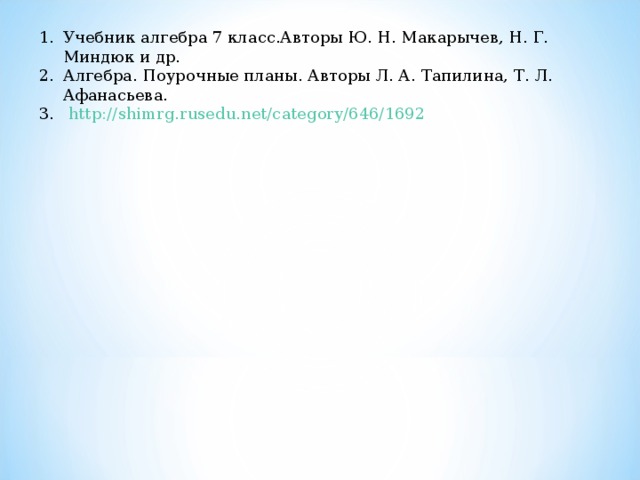 Учебник алгебра 7 класс.Авторы Ю. Н. Макарычев, Н. Г. Миндюк и др. Алгебра. Поурочные планы. Авторы Л. А. Тапилина, Т. Л. Афанасьева.  http://shimrg.rusedu.net/category/646/1692 