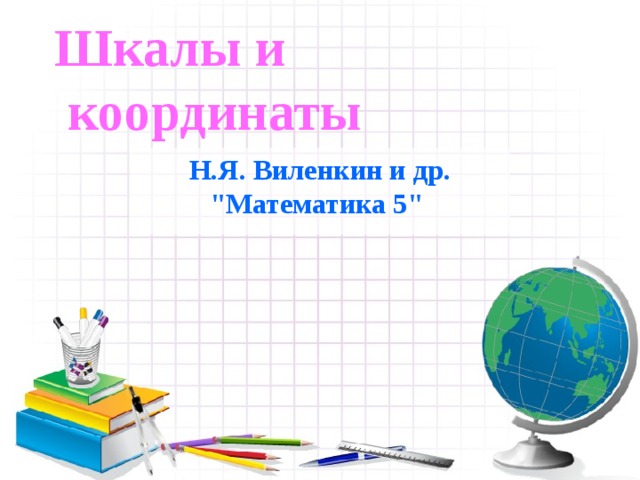 Шкалы и  координаты Н.Я. Виленкин и др. 