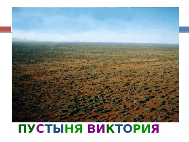 В центре страны – пустыни, мертвое сердце Австралии. Песчаные барханы, стекающие по ним струйки песка, никакой растительности – такова пустыня в нашем представлении. Такие пустыни есть и в Австралии (следующий слайд), но в большинстве своем австралийские пустыни каменисты и щетинятся жестким кустарником с острейшими колючими шипами. Дожди редки, иногда их не бывает по нескольку лет кряду. Но после дождей пустыня оживает, покрывается ковром ярчайших цветов. Полосы синего чередуются с полосами багряного, розового, фиолетового, желтого. Но буйство красок длится от силы несколько недель. Солнце вновь сжигает все. Пустыня становится пустыней, и с ней нельзя шутить. ПУ С ТЫ НЯ ВИ К ТО РИ Я  