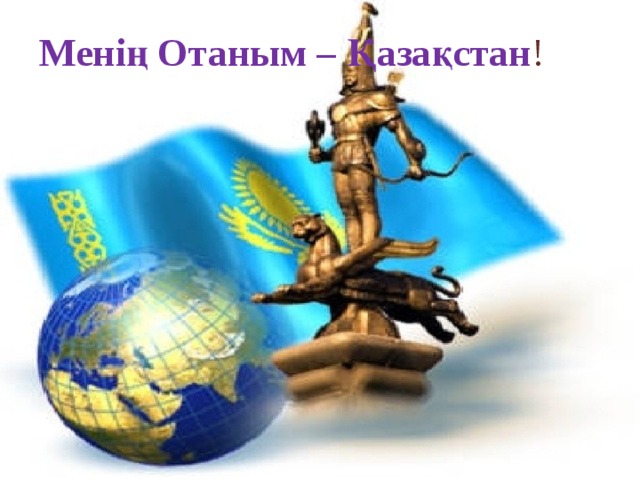 Менің Отаным – Қазақстан ! 