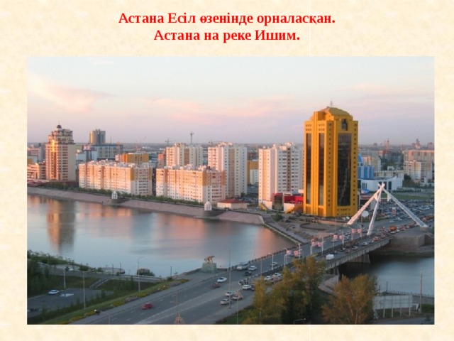 Астана Есіл өзенінде орналасқан.  Астана на реке Ишим. 