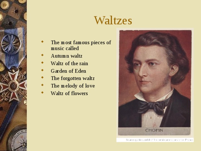 Waltzes The most famous pieces of music called Autumn waltz Waltz of the rain Garden of Eden The forgotten waltz The melody of love Waltz of flowers   