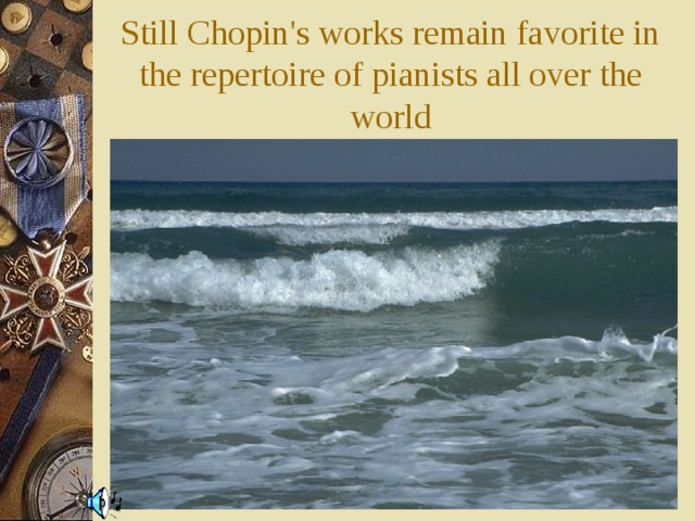 Still Chopin's works remain favorite in the repertoire of pianists all over the world 