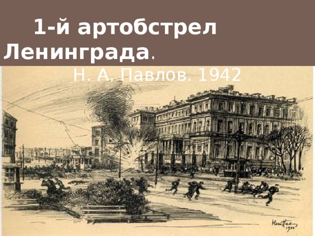  1-й артобстрел Ленинграда . Н. А. Павлов. 1942 