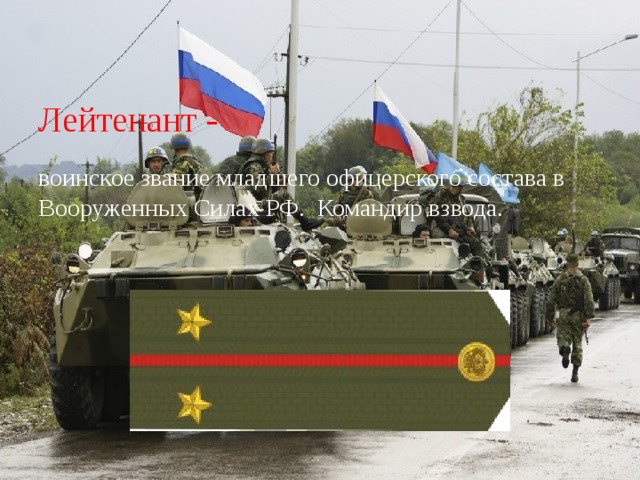 Лейтенант - воинское звание младшего офицерского состава в Вооруженных Силах РФ.  Командир взвода. 