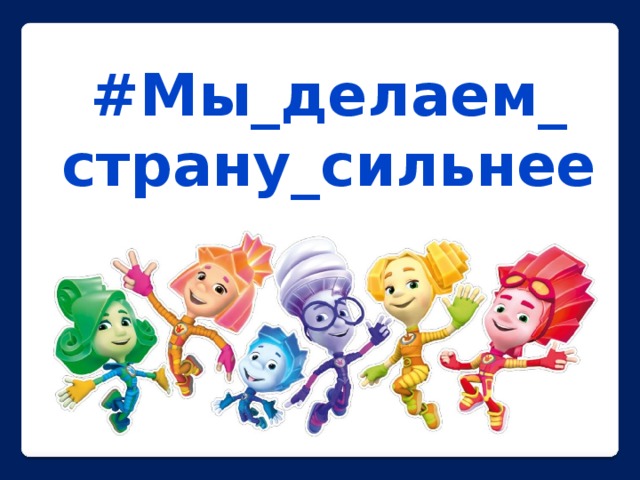 #Мы_делаем_ страну_сильнее 