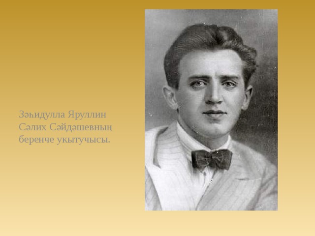 Зәһидулла Яруллин Сәлих Сәйдәшевның беренче укытучысы. 