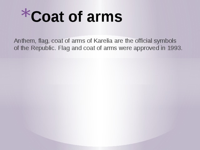 Coat of arms Anthem, flag, coat of arms of Karelia are the official symbols of the Republic. Flag and coat of arms were approved in 1993. 