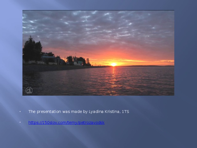 The presentation was made by Lyadina Kristina, 1TS https:// 150slov.com/temy/petrozavodsk 