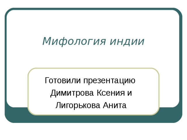 Мифология индии Готовили презентацию Димитрова Ксения и Лигорькова Анита 