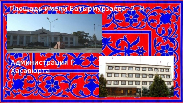 Площадь имени Батырмурзаева З. Н. Площадь имени Батырмурзаева З. Н . Администрация Г. Хасавюрта 