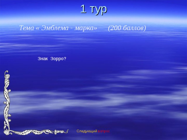 1 тур Тема « Эмблема - марка» (200 баллов) Знак Зорро? Следующий вопрос 