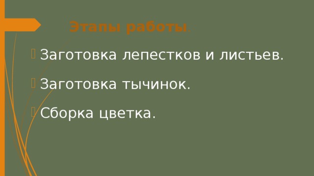 Этапы работы . Заготовка лепестков и листьев. Заготовка тычинок. Сборка цветка. 