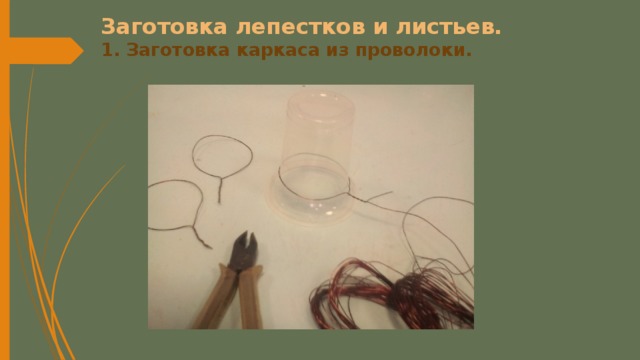 Заготовка лепестков и листьев.  1. Заготовка каркаса из проволоки.   