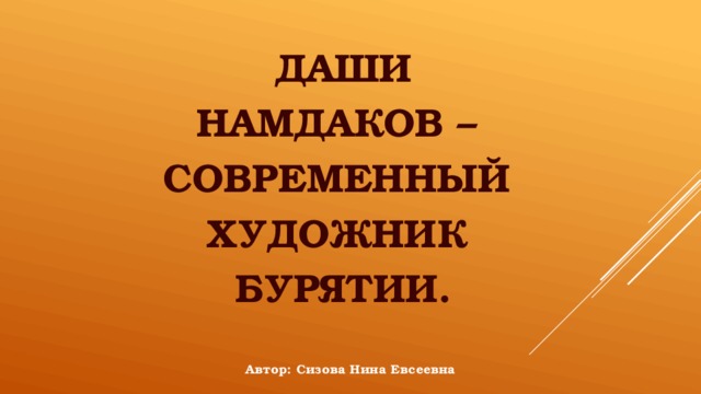  ДАШИ НАМДАКОВ – СОВРЕМЕННЫЙ ХУДОЖНИК БУРЯТИИ.    Автор: Сизова Нина Евсеевна   