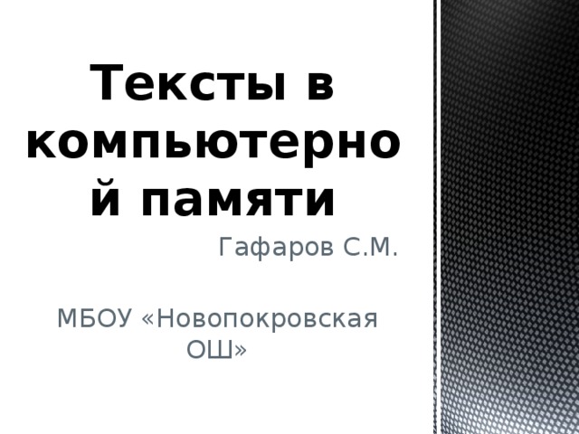 Тексты в компьютерной памяти   Гафаров С.М. МБОУ «Новопокровская ОШ» 