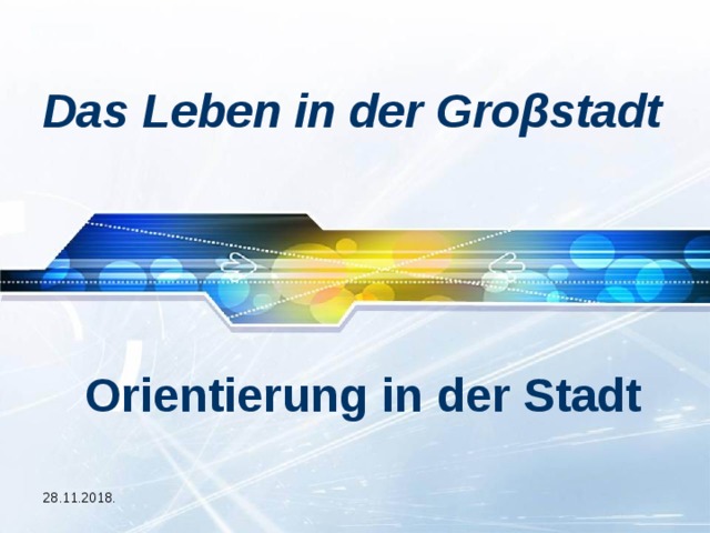 Das Leben in der Groβstadt Orientierung in der Stadt 28.11.2018. 