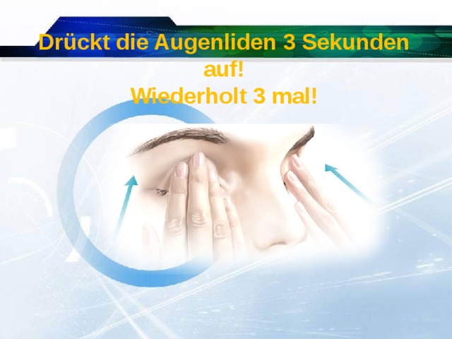 Drückt die Augenliden 3 Sekunden auf! Wiederholt 3 mal!    