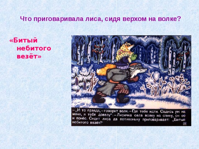  Что приговаривала лиса, сидя верхом на волке? «Битый небитого везёт» 