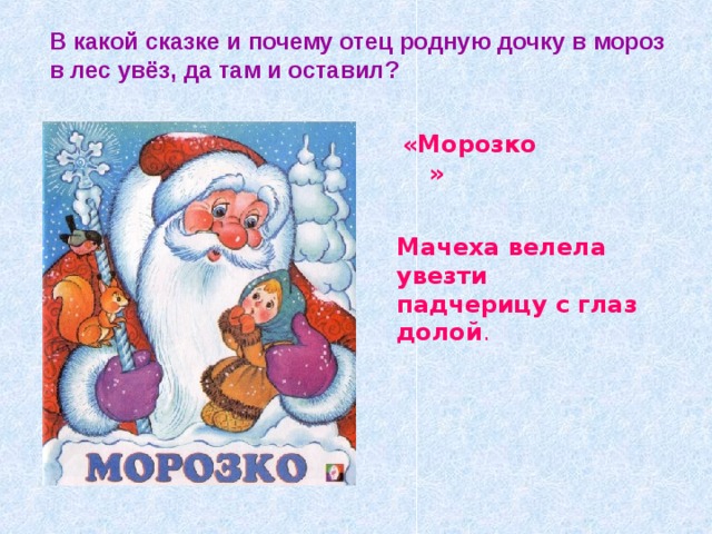 В какой сказке и почему отец родную дочку в мороз в лес увёз, да там и оставил? «Морозко» Мачеха велела увезти падчерицу с глаз долой . 