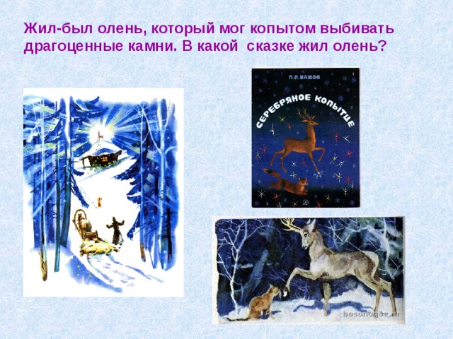 Жил-был олень, который мог копытом выбивать драгоценные камни. В какой сказке жил олень? 